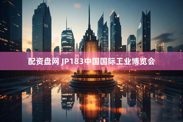 配资盘网 JP183中国国际工业博览会