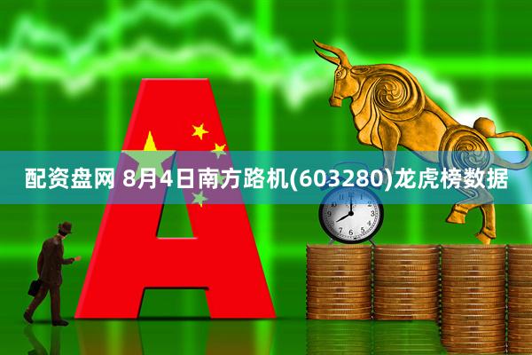 配资盘网 8月4日南方路机(603280)龙虎榜数据